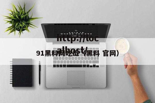 91黑料网吃瓜（黑料 官网）